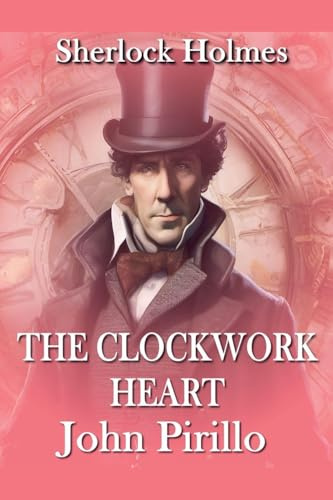Sherlock Holmes, The Clockwork Heart (Sherlock Holmes, Urban Fantasy Mystery Tales)
