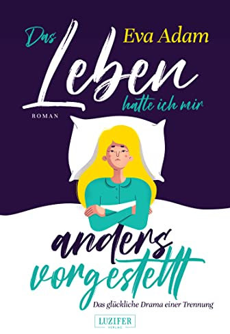 DAS LEBEN HATTE ICH MIR ANDERS VORGESTELLT - Das glückliche Drama einer Trennung: Roman