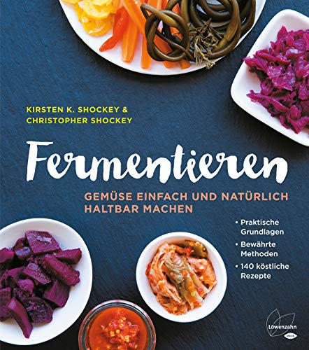 Fermentieren: Gemüse einfach und natürlich haltbar machen. Praktische Grundlagen. Bewährte Methoden. 140 köstliche Rezepte