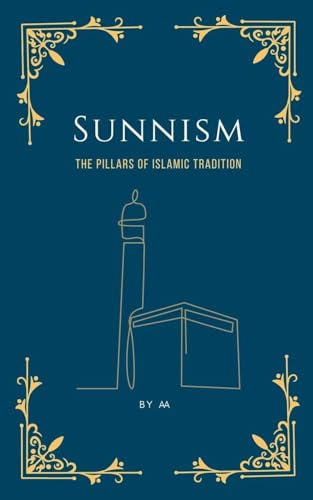 Sunnism: The Pillars of Islamic Tradition