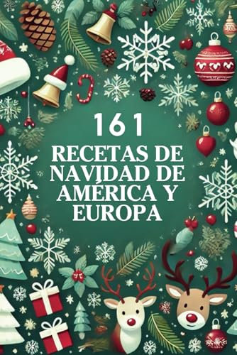 161 Recetas de Navidad de América y Europa: Un viaje único por las cocinas navideñas de medio mundo.