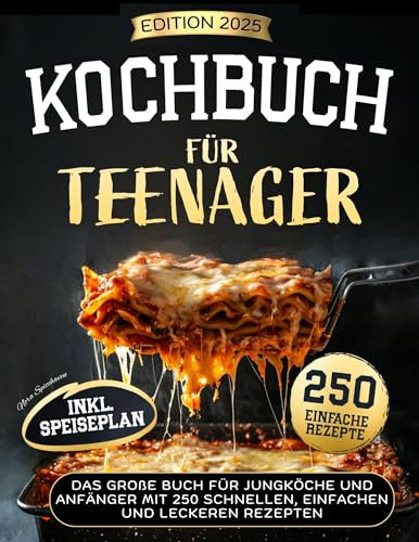 Auf geht's zum Kochen! - Das Kochbuch für Teenager: Das große Buch für Jungköche und Anfänger mit 250 schnellen, einfachen und leckeren Rezepten