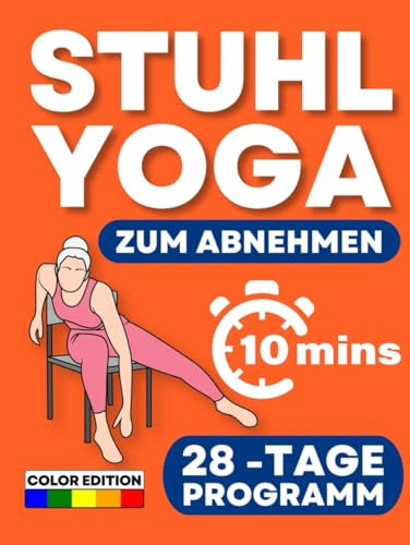 Stuhl-Yoga zum Abnehmen: Vier-Wochen-Plan zur Reduzierung des Körperfettanteils in 10 Minuten pro Tag. Niedrig belastende Übungen, geeignet für alle Fitnesslevel [Farbig illustriert]