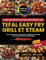 Livre de Recettes pour Friteuse à Air Tefal Easy Fry Grill et Steam: Plats sans Effort pour des Repas Sains et Délicieux avec Image en Couleur et Informations Nutritionnelles