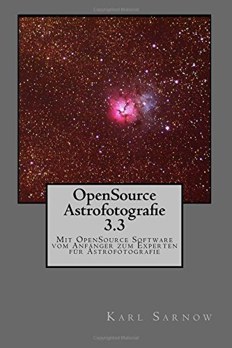 OpenSource Astrofotografie 3.3: Mit OpenSource Software vom Anfänger zum Experten für Astrofotografie by Karl Sarnow (2016-04-09)