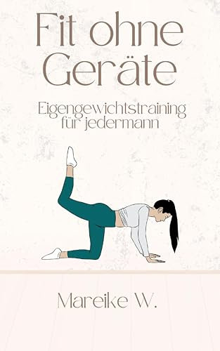 Fit ohne Geräte: Eigengewichtstraining für Jedermann