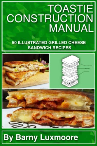 Toastie Construction Manual: 50 Illustrated Grilled Cheese Sandwich Recipes (Kitchen Operator Handbooks)