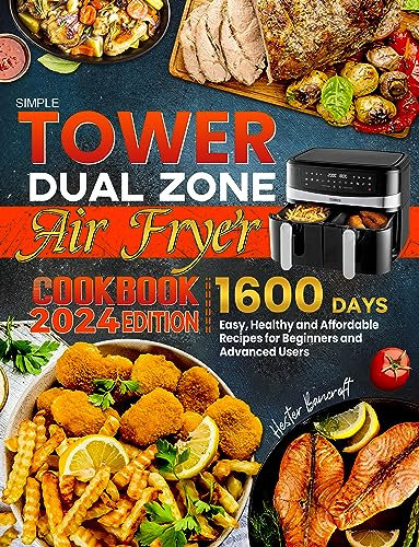 Simple Tower Dual Zone Air Fryer Cookbook: 1600 Days Easy, Healthy and Affordable Recipes for Beginners and Advanced Users