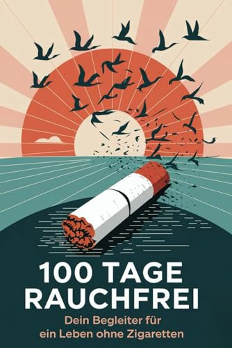 100 Tage Rauchfrei! Das Buch für alle die mit dem Rauchen aufhören möchten.