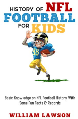 The History of NFL Football for Kids: Basic Knowledge of NFL Football History With Some Fun Facts and Records