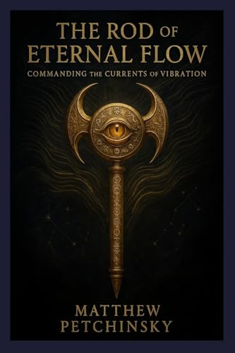 The Rod of Eternal Flow: Commanding the Currents of Vibration (Apophis Chambers of Shadow and Light)