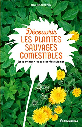Découvrir les plantes sauvages comestibles: Les identifier - Les cueillir - Les cuisiner (Découvrir la nature)