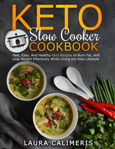 Keto Slow Cooker Cookbook: Fast, Easy, And Healthy Keto Recipes To Burn Fat, And Lose Weight Effectively While Living The Keto Lifestyle