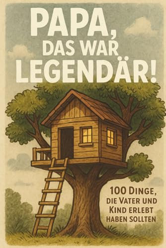 Papa, das war legendär! – 100 Dinge, die Vater und Kind erlebt haben sollten: Das besondere Geschenk für Papa (Für alle Altersgruppen geeignet)