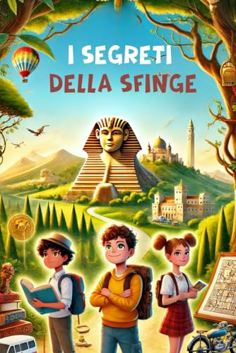 I segreti della sfinge: Libro di avventura per ragazzi nell'antico Egitto: un viaggio tra coraggio, amicizia e misteri