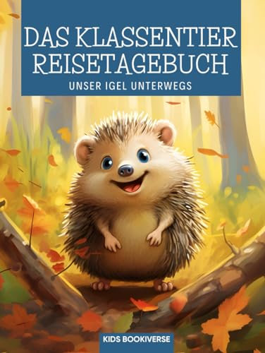 Das Klassentier Reisetagebuch: Unser Igel unterwegs: Tagebuch und Erinnerungsbuch für die Igelklasse in der Grundschule