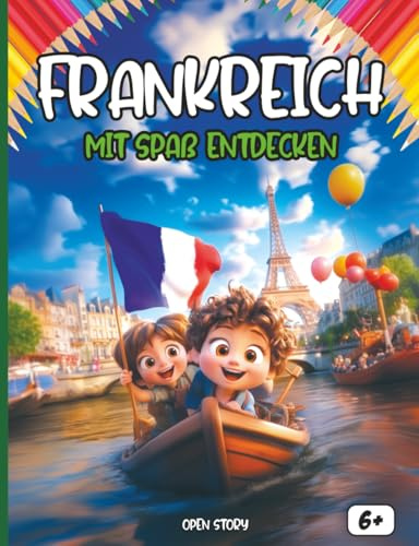 Entdecken Frankreich sich amüsierend: Ein lehrreiches und unterhaltsames Kinderbuch über Frankreich – Geschichte, Kultur, Helden, Küche und Ausmalbilder