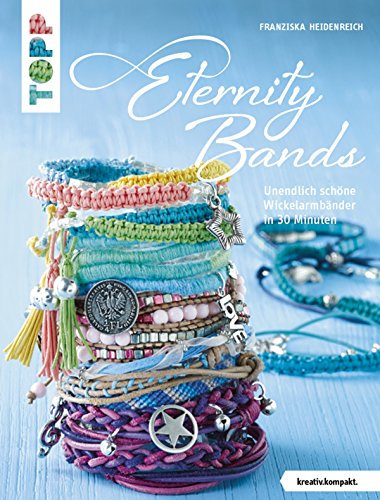 Eternity Bands: Unendlich schöne Wickelarmbänder in 30 Minuten (kreativ.kompakt.)