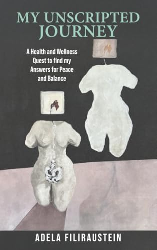 My Unscripted Journey: A Health and Wellness Quest to Find My Answers for Peace and Balance