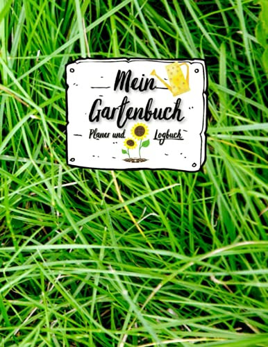 Mein Gartenbuch Planer und Logbuch: Pflanzen- und Gartenbuch zum Eintragen I Hobbygärtner Logbuch und Gartentagebuch I Garden Journal Logbook I ... I Für Selbstversorger und Hochbeet Freunde