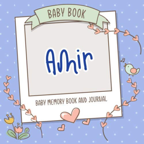 Baby Book Amir - Baby Memory Book and Journal: Personalized Newborn Gift, Album for Memories and Keepsake Gift for Pregnancy, Birth, Birthday, Name Amir on Cover
