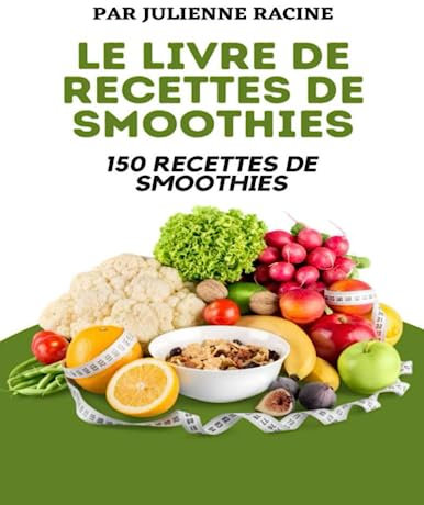 Le livre de recettes de smoothies: 150 recettes de smoothies, y compris des smoothies pour la perte de poids et des smoothies pour la santé
