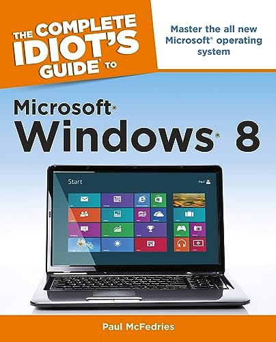 The Complete Idiot's Guide to Windows 8: Master the All New Microsoft Operating System