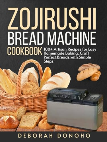 Zojirushi bread machine cookbook for beginners: 100+ Artisan Recipes for Easy Homemade Baking: Craft Perfect Breads with Simple Steps (Baking Mastery)