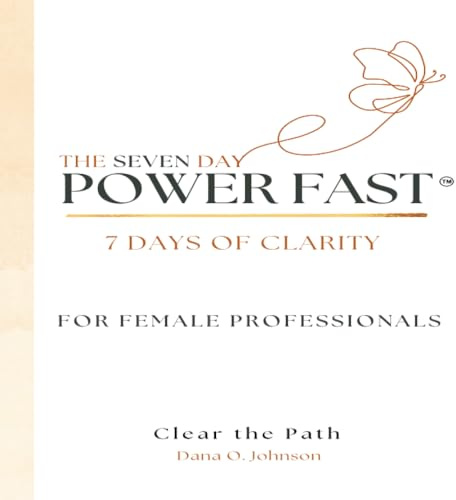 The Seven Day Power Fast: 7 Days of CLARITY For Female Professionals