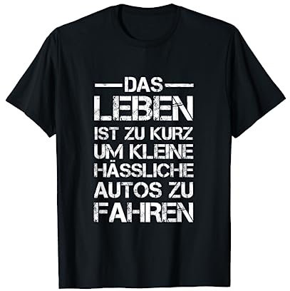 Das Leben Ist Zu Kurz Um Kleine Hässliche Autos Zu Fahren T-Shirt