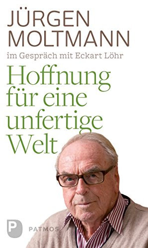 Hoffnung für eine unfertige Welt: Jürgen Moltmann mit Eckart Löhr