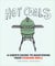 Hot Coals: A User's Guide to Mastering Your Kamado Grill