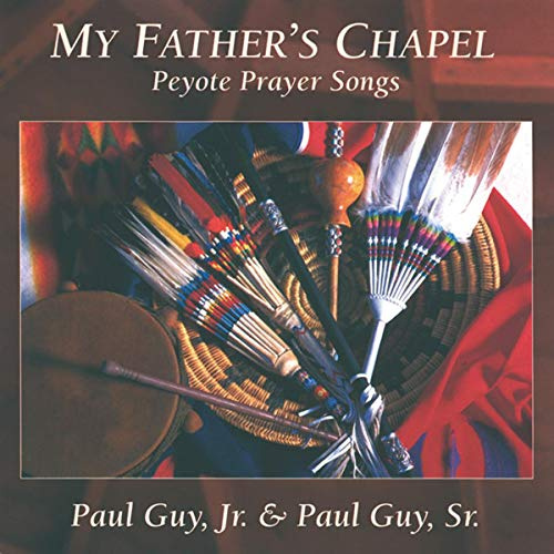 MY FATHER'S CHAPEL: PEYOTE PRAYER SONGS