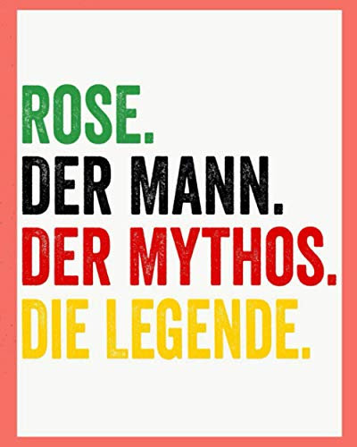 Rose Der Mann Der Mythos Die Legende: Personalisiertes Geschenk Für Rose, 8x10 inches Notizbuch mit 120 Seiten, Individuelle Geschenkidee notizbuch blanko