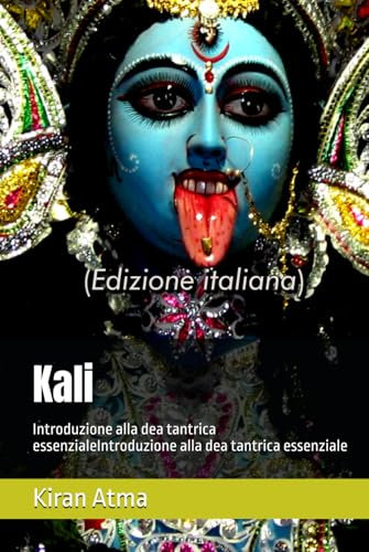 Kali: Introduzione alla dea tantrica essenzialeIntroduzione alla dea tantrica essenziale (Serie Pantheon indù: La vostra guida essenziale a dei, dee, ... testi vedici e antica saggezza, Band 15)