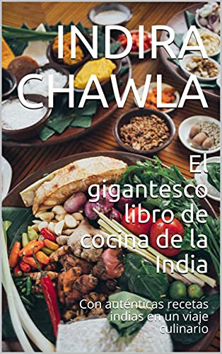 El gigantesco libro de cocina de la India: Con auténticas recetas indias en un viaje culinario