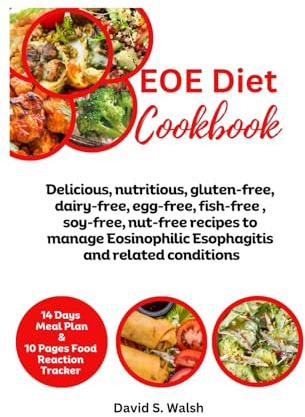 EOE Diet Cookbook: Delicious, nutritious, gluten-free, dairy-free, egg-free, fish-free, soy-free, nut-free recipes to manage Eosinophilic Esophagitis and related conditions