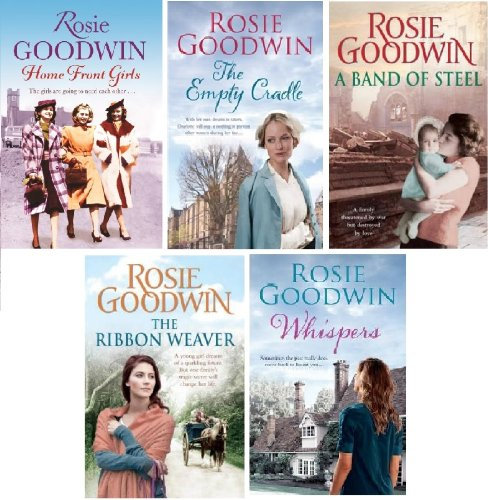 HOME FRONT GIRLS __ WHISPERS __ THE RIBBON WEAVER __ THE EMPTY CRADLE __ A BAND OF STEEL __ ROSIE GOODWIN __ FIVE BOOK SET COLLECTION