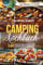 Das etwas andere Camping Kochbuch: 143 kreative & einfache Camping Rezepte für kulinarische Erlebnisse im Freien. Tolle Geschenk-Idee für Campingliebhaber. Mit Bildern in Farbe!