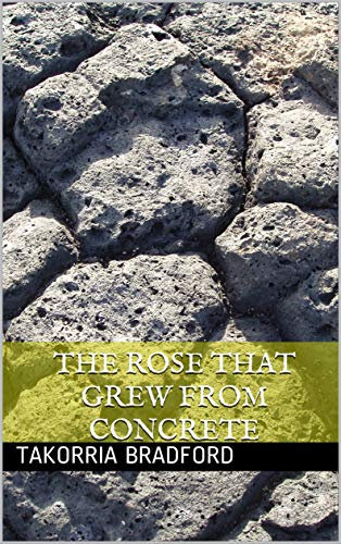 The Rose That Grew From Concrete: by: Takorria Bradford (English Edition)