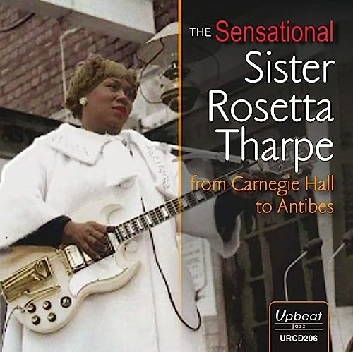 The Sensational Sister Rosetta Tharpe from Carnegie Hall to Antibes