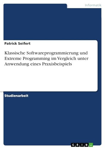 Klassische Softwareprogrammierung und Extreme Programming im Vergleich unter Anwendung eines Praxisbeispiels