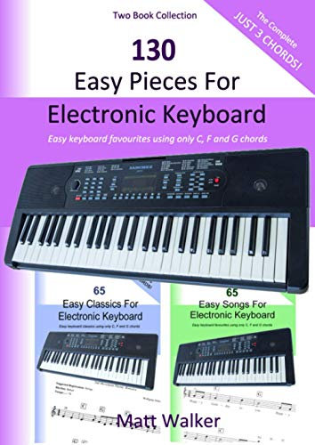 130 Easy Pieces For Electronic Keyboard; Two Book Collection (The Complete Just 3 Chords!): Easy keyboard favourites using only C, F and G chords