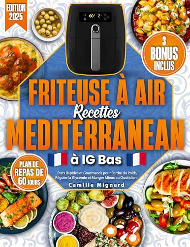 Friteuse à Air Recettes Mediterranean à IG Bas: 2100 Jours de Plats Rapides et Gourmands pour Perdre du Poids, Réguler la Glycémie et Manger Mieux au Quotidien | Plan de 60 Jours Inclus