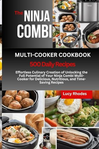 The Ninja Combi Multi-Cooker Cookbook: Effortless Culinary Creation of Unlocking the Full Potential of Your Ninja Combi Multi-Cooker for Delicious, Nutritious, and Time-Saving Recipes