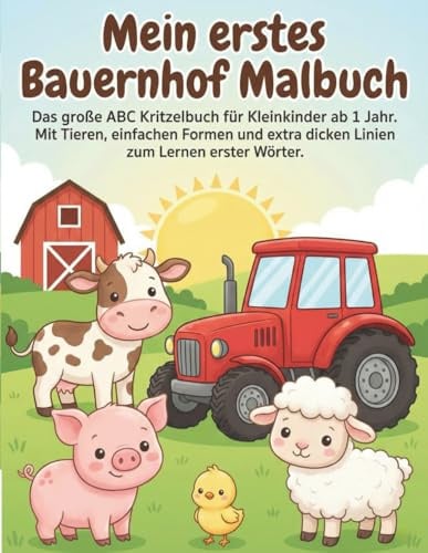 Mein erstes Bauernhof Malbuch: Das große ABC Kritzelbuch für Kleinkinder ab 1 Jahr. Mit Tieren, einfachen Formen und extra dicken Linien zum Lernen erster Wörter.