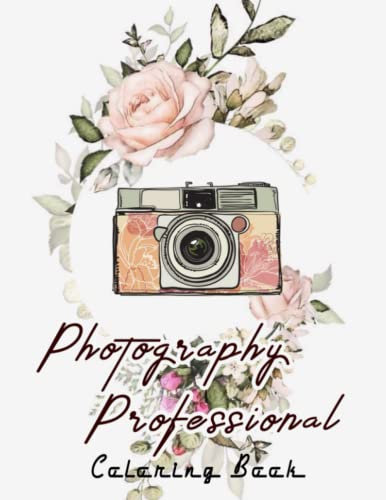 Photography Professional Coloring Book: I Love Camera Colouring Pages: Gift Idea For Adults And Teenagers To Reduce stress After Studying, Working Tiring