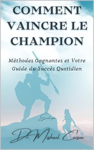 Comment Vaincre le Champion: Méthodes Gagnantes et Votre Guide du Succès Quotidien (Dr. Mishael Carson Books)