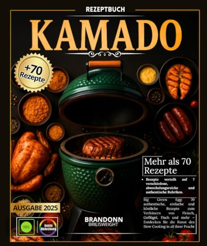 KAMADO Rezeptbuch Big Green Egg: 70 authentische, einfache und köstliche Rezepte zum Verfeinern von Fleisch, Geflügel, Fisch und mehr – Entdecken Sie die Kunst des Slow Cooking in all ihrer Pracht.