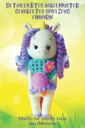 Das Häkelbuch Detailliertes Häkelanleitungen Spielzeug Einhorn: Amigurumis Häkeln Schritt für Schritt Farbfotos (Häkelmuster Gehäkeltes, Band 15)